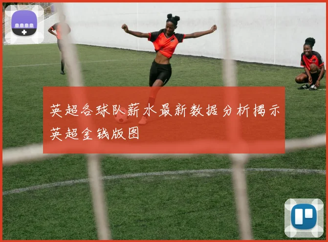 英超各球队薪水最新数据分析揭示英超金钱版图