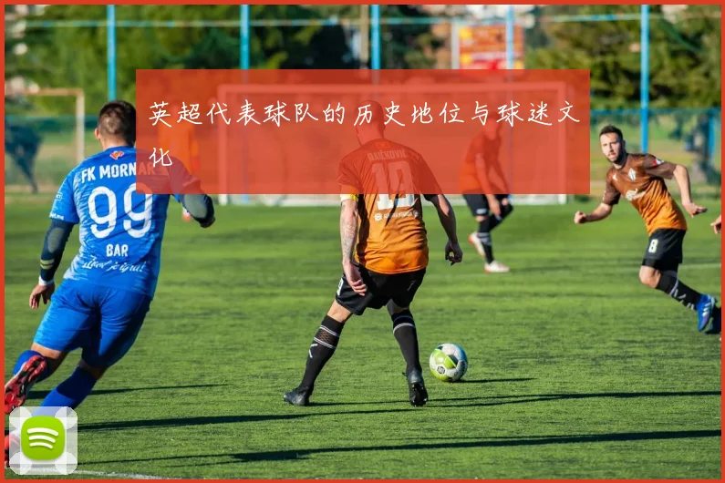 英超代表球队的历史地位与球迷文化