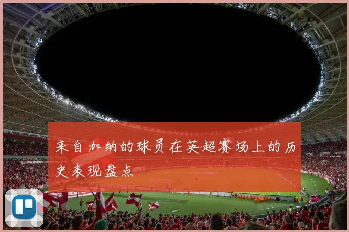 来自加纳的球员在英超赛场上的历史表现盘点