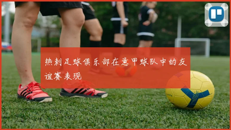 热刺足球俱乐部在意甲球队中的友谊赛表现